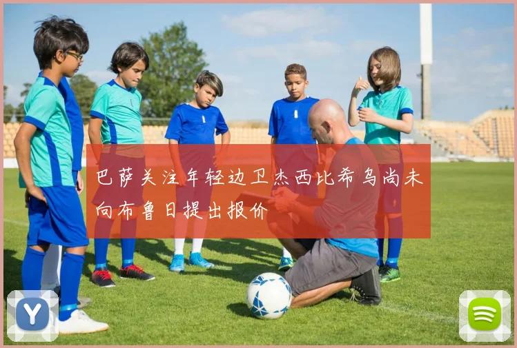 巴萨关注年轻边卫杰西比希乌尚未向布鲁日提出报价