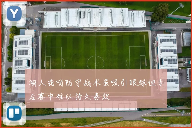 湖人花哨防守战术虽吸引眼球但季后赛中难以持久奏效