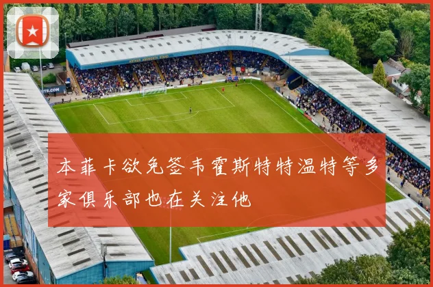 本菲卡欲免签韦霍斯特特温特等多家俱乐部也在关注他